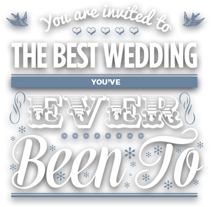 You are invited to The Best Wedding You've EVER been to